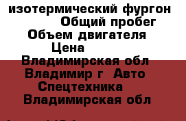 изотермический фургон Hyundai  › Общий пробег ­ 10 › Объем двигателя ­ 6 606 › Цена ­ 2 320 000 - Владимирская обл., Владимир г. Авто » Спецтехника   . Владимирская обл.